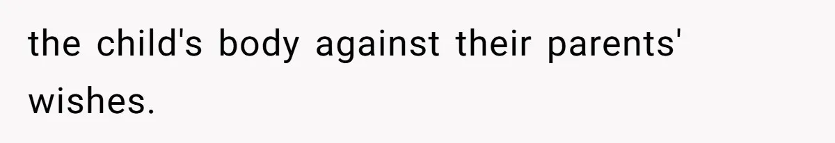 the child's body against their parents' wishes.