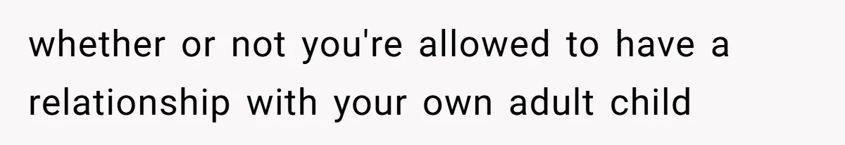 whether or not you're allowed to have a relationship with your own adult child