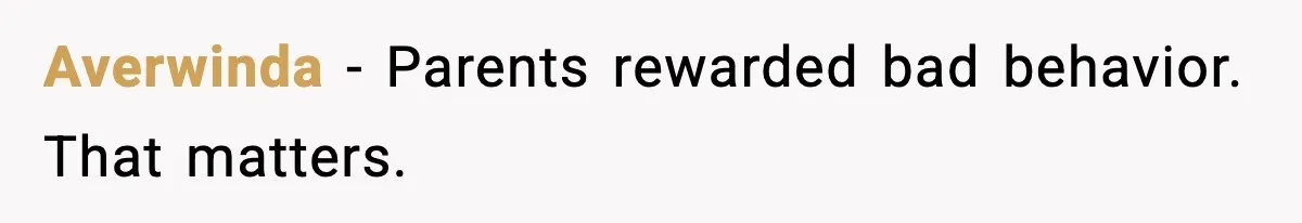 Averwinda - Parents rewarded bad behavior. That matters.