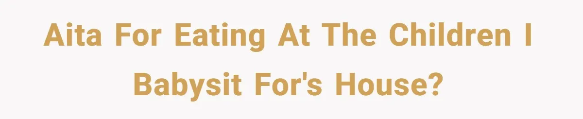 AITA for eating at the children I babysit for's house?