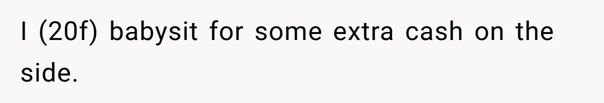 I (20f) babysit for some extra cash on the side.