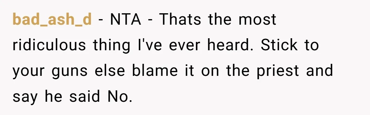 bad_ash_d − NTA - Thats the most ridiculous thing I've ever heard. Stick to your guns else blame it on the priest and say he said No.