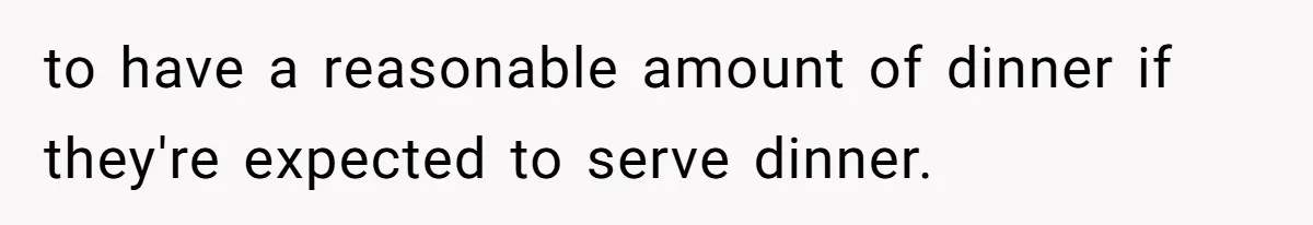 to have a reasonable amount of dinner if they're expected to serve dinner.