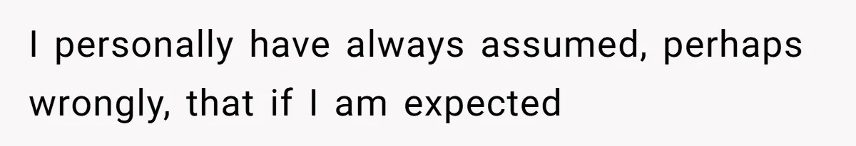 I personally have always assumed, perhaps wrongly, that if I am expected