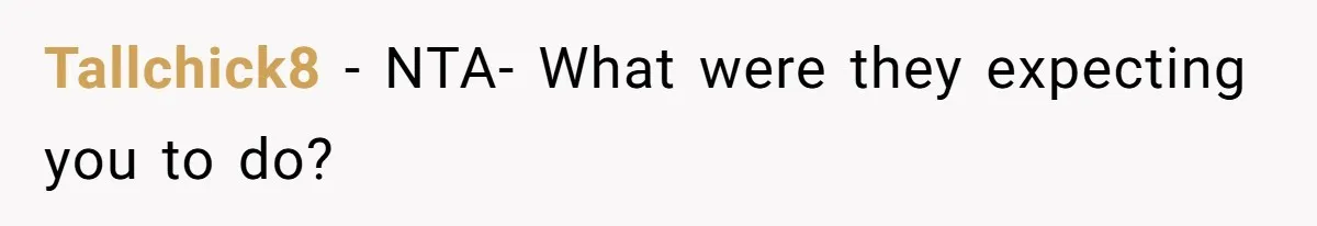 Tallchick8 − NTA- What were they expecting you to do?