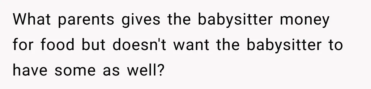 What parents gives the babysitter money for food but doesn't want the babysitter to have some as well?