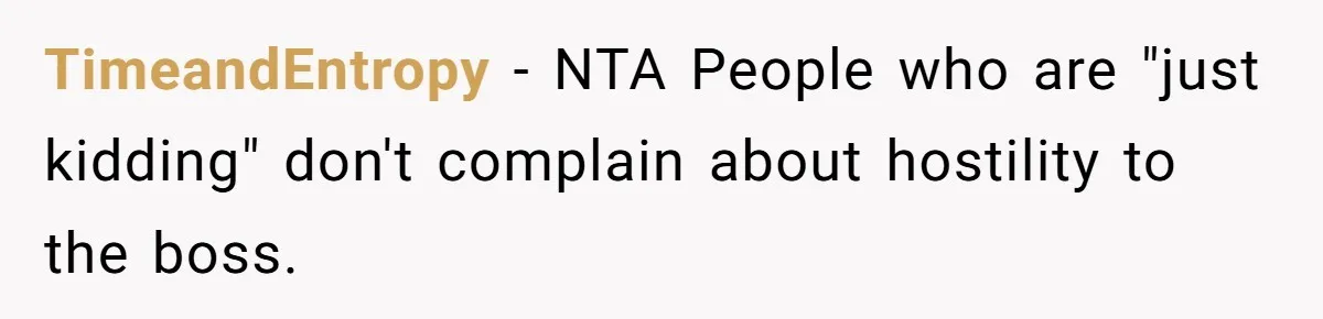 TimeandEntropy − NTA People who are "just kidding" don't complain about hostility to the boss.
