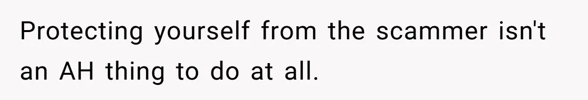 Protecting yourself from the scammer isn't an AH thing to do at all.