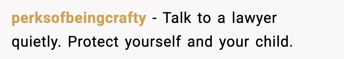 perksofbeingcrafty - Talk to a lawyer quietly. Protect yourself and your child.