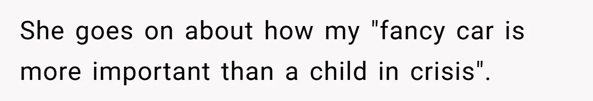 She goes on about how my "fancy car is more important than a child in crisis".