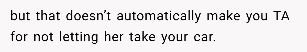 but that doesn’t automatically make you TA for not letting her take your car.