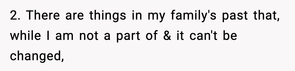 2. There are things in my family's past that, while I am not a part of & it can't be changed,