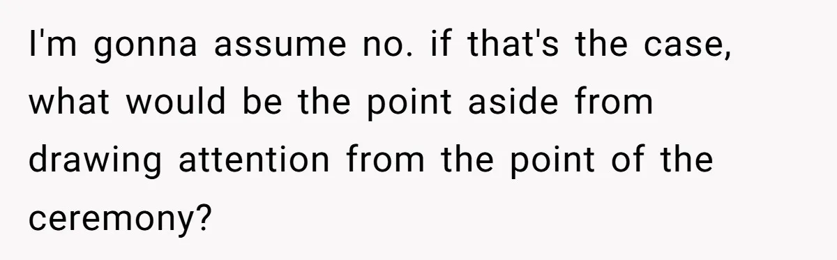 I'm gonna assume no. if that's the case, what would be the point aside from drawing attention from the point of the ceremony?