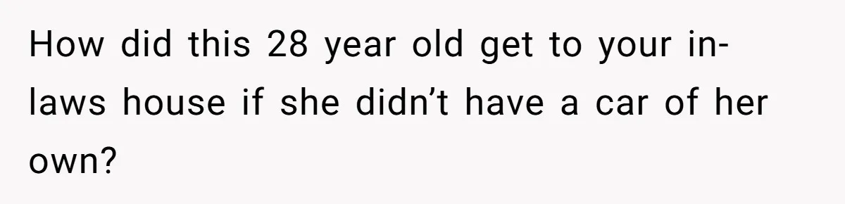 How did this 28 year old get to your in-laws house if she didn’t have a car of her own?