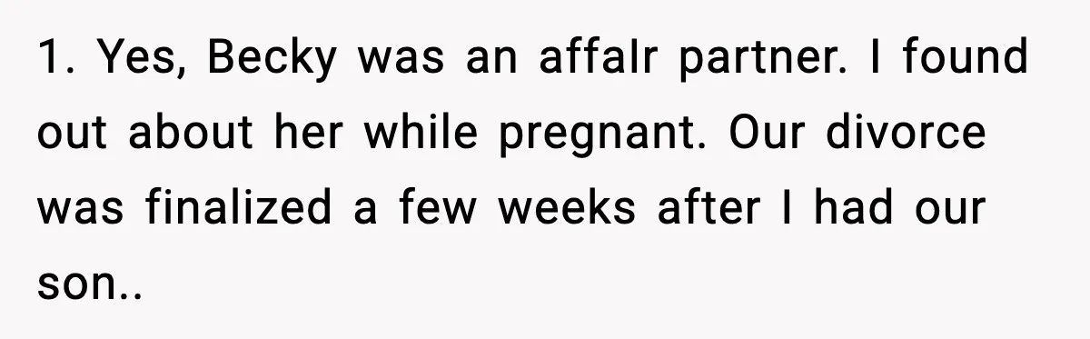 1. Yes, Becky was an affaIr partner. I found out about her while pregnant. Our divorce was finalized a few weeks after I had our son..