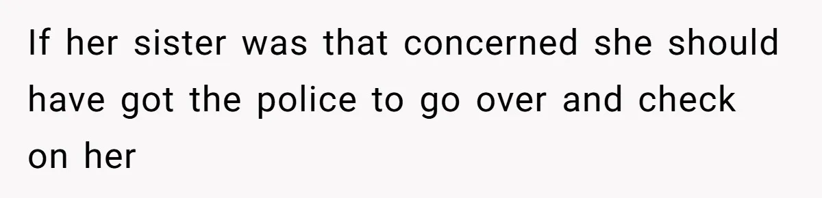 If her sister was that concerned she should have got the police to go over and check on her