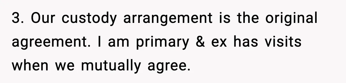 3. Our custody arrangement is the original agreement. I am primary & ex has visits when we mutually agree.