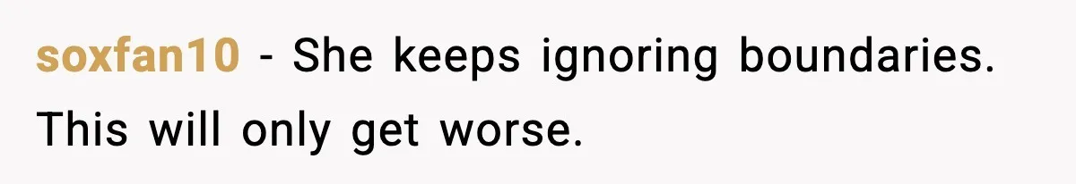 soxfan10 - She keeps ignoring boundaries. This will only get worse.
