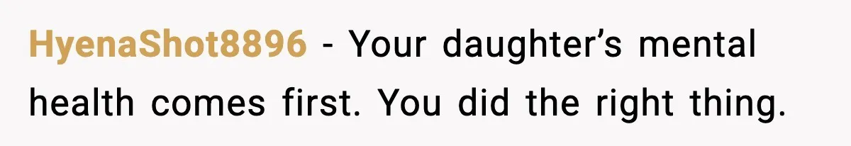 HyenaShot8896 - Your daughter’s mental health comes first. You did the right thing.