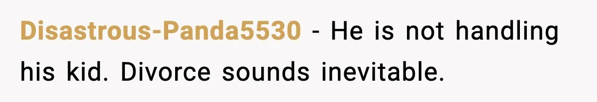 Disastrous-Panda5530 - He is not handling his kid. Divorce sounds inevitable.