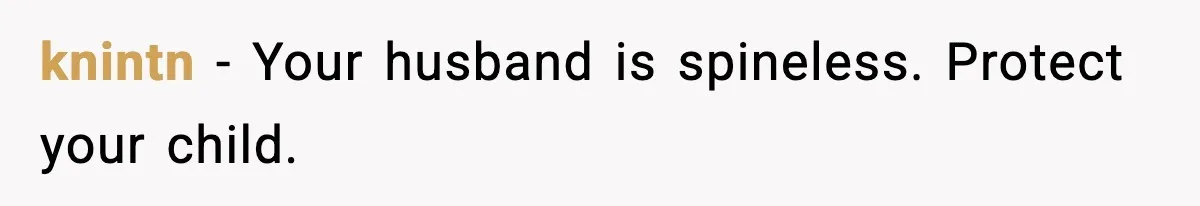 knintn - Your husband is spineless. Protect your child.