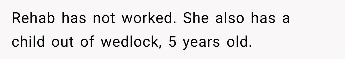 Rehab has not worked. She also has a child out of wedlock, 5 years old.