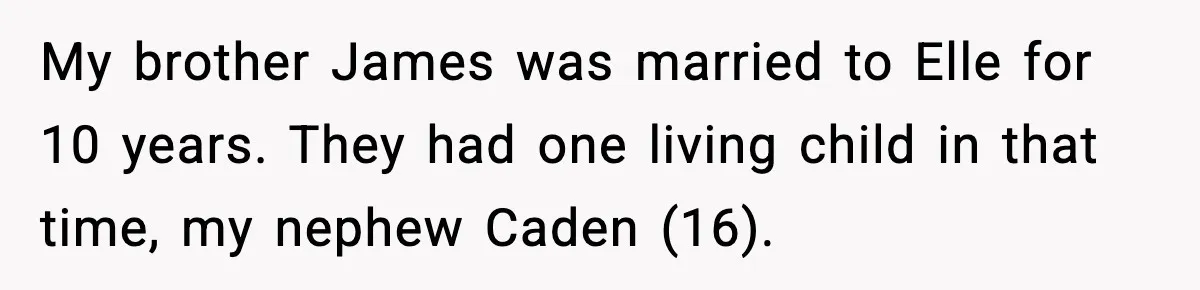 My brother James was married to Elle for 10 years. They had one living child in that time, my nephew Caden (16).