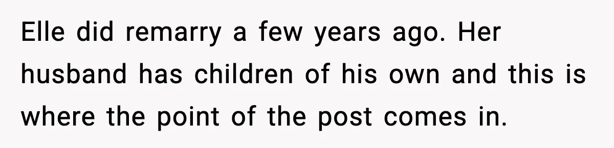 Elle did remarry a few years ago. Her husband has children of his own and this is where the point of the post comes in.