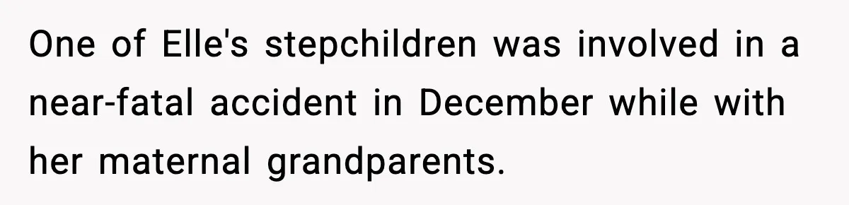 One of Elle's stepchildren was involved in a near-fatal accident in December while with her maternal grandparents.