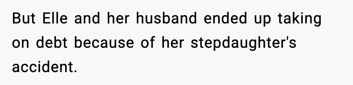 But Elle and her husband ended up taking on debt because of her stepdaughter's accident.