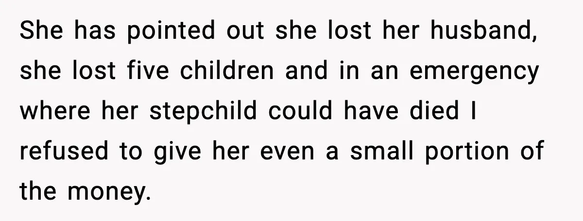 She has pointed out she lost her husband, she lost five children and in an emergency where her stepchild could have died I refused to give her even a small...