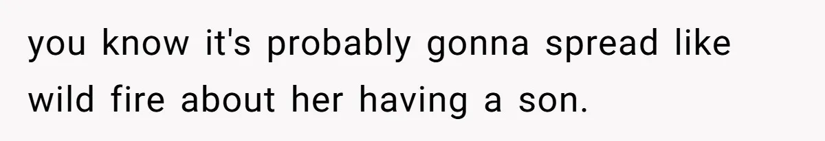 you know it's probably gonna spread like wild fire about her having a son.