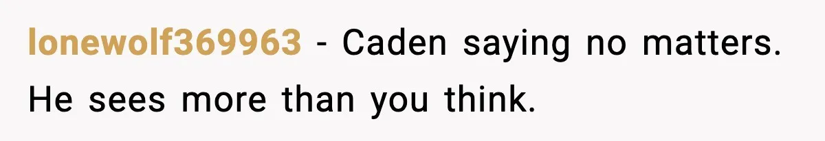 lonewolf369963 - Caden saying no matters. He sees more than you think.
