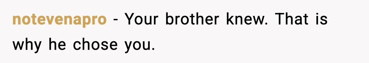 notevenapro - Your brother knew. That is why he chose you.