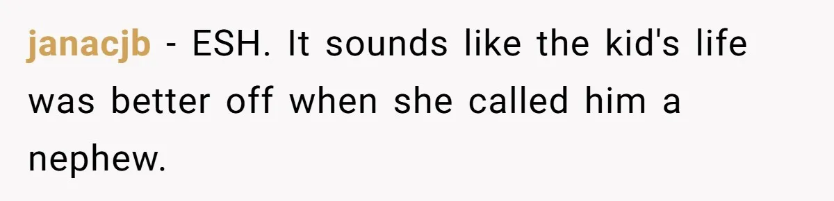 janacjb − ESH. It sounds like the kid's life was better off when she called him a nephew.
