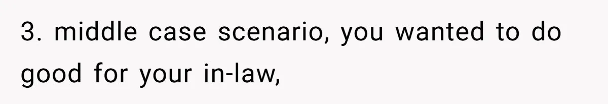 3. middle case scenario, you wanted to do good for your in-law,