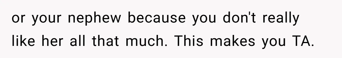 or your nephew because you don't really like her all that much. This makes you TA.