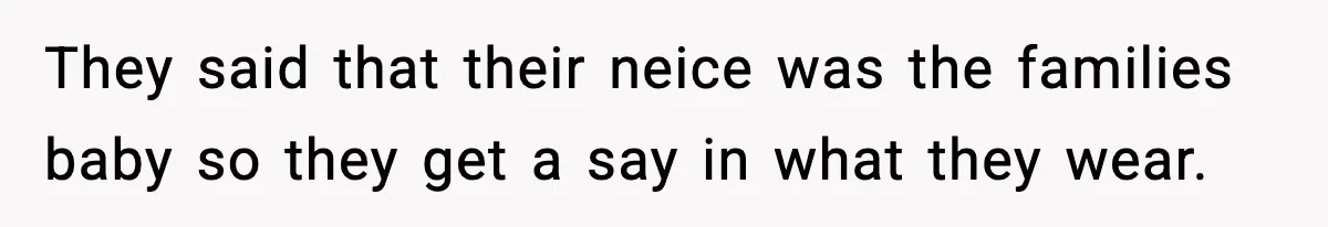 They said that their neice was the families baby so they get a say in what they wear.