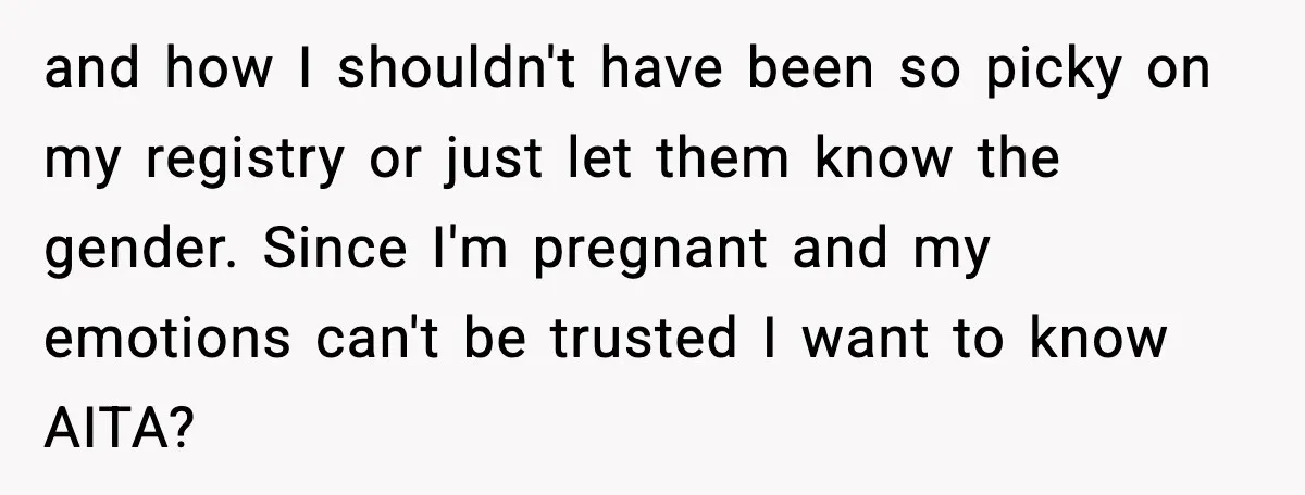 and how I shouldn't have been so picky on my registry or just let them know the gender. Since I'm pregnant and my emotions can't be trusted I want to...