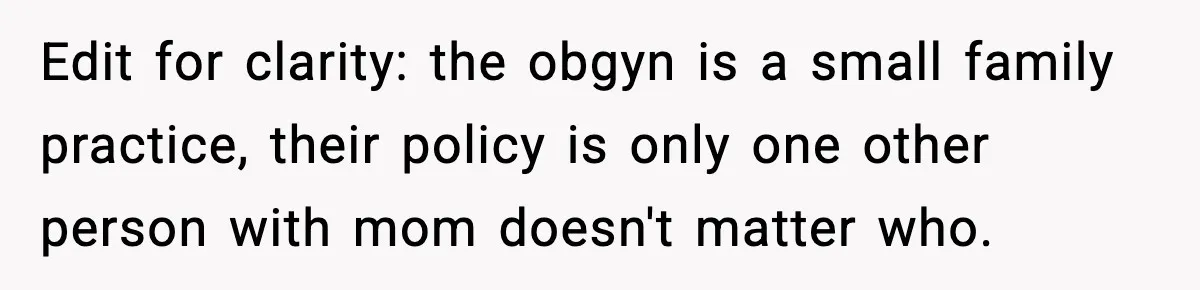 Edit for clarity: the obgyn is a small family practice, their policy is only one other person with mom doesn't matter who.