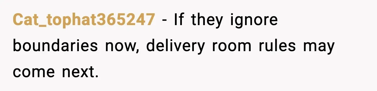 Cat_tophat365247 - If they ignore boundaries now, delivery room rules may come next.