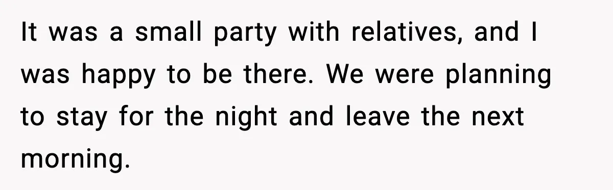 It was a small party with relatives, and I was happy to be there. We were planning to stay for the night and leave the next morning.