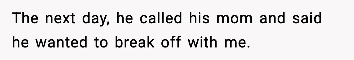 The next day, he called his mom and said he wanted to break off with me.