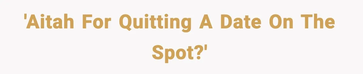 'AITAH for quitting a date on the spot?'