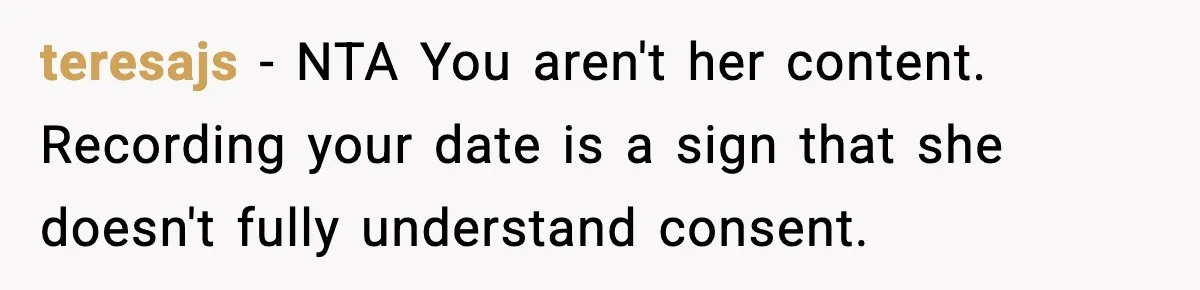 teresajs − NTA You aren't her content. Recording your date is a sign that she doesn't fully understand consent.