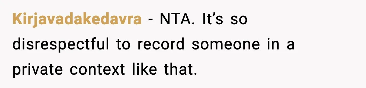 Kirjavadakedavra − NTA. It’s so disrespectful to record someone in a private context like that.