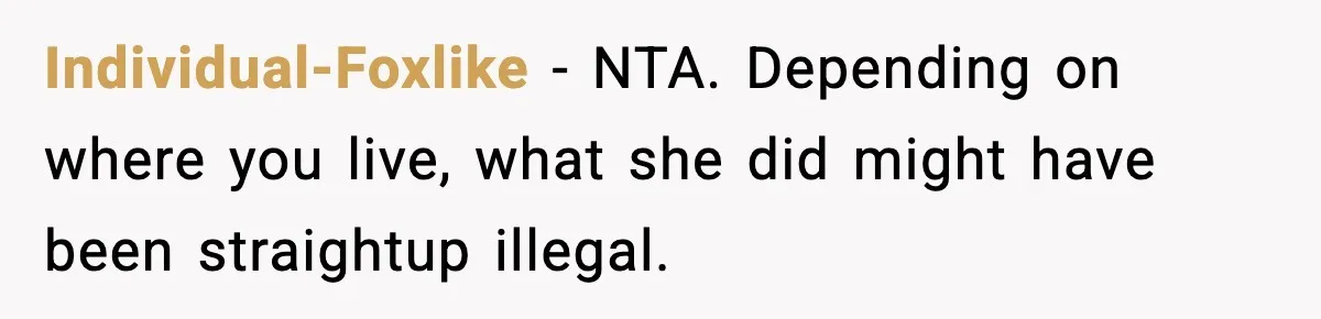Individual-Foxlike − NTA. Depending on where you live, what she did might have been straightup illegal.