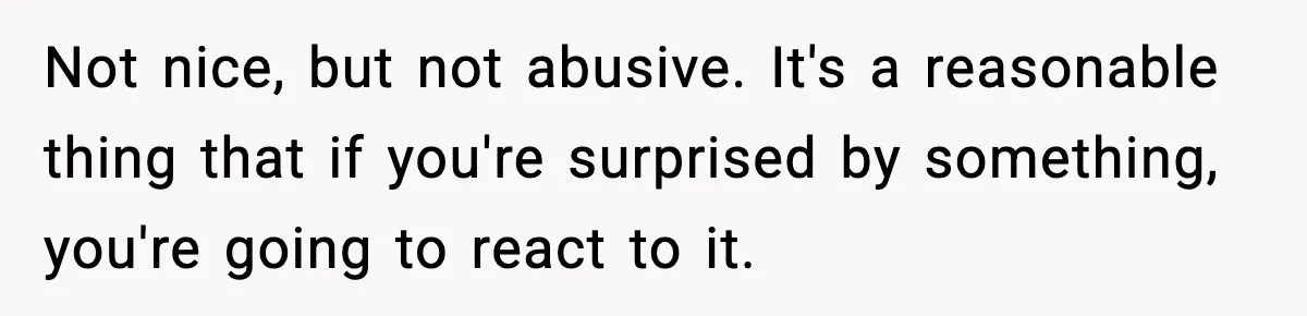 Not nice, but not abusive. It's a reasonable thing that if you're surprised by something, you're going to react to it.