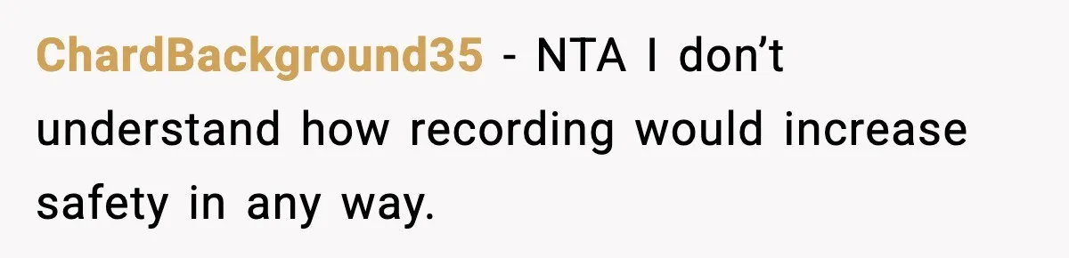 ChardBackground35 − NTA I don’t understand how recording would increase safety in any way.