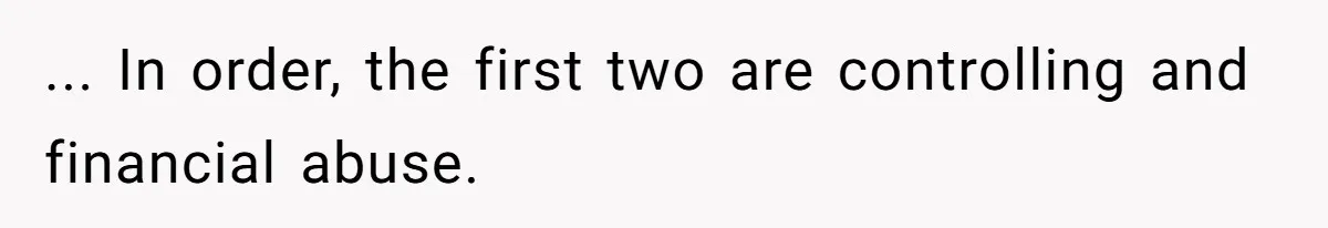 ... In order, the first two are controlling and financial abuse.